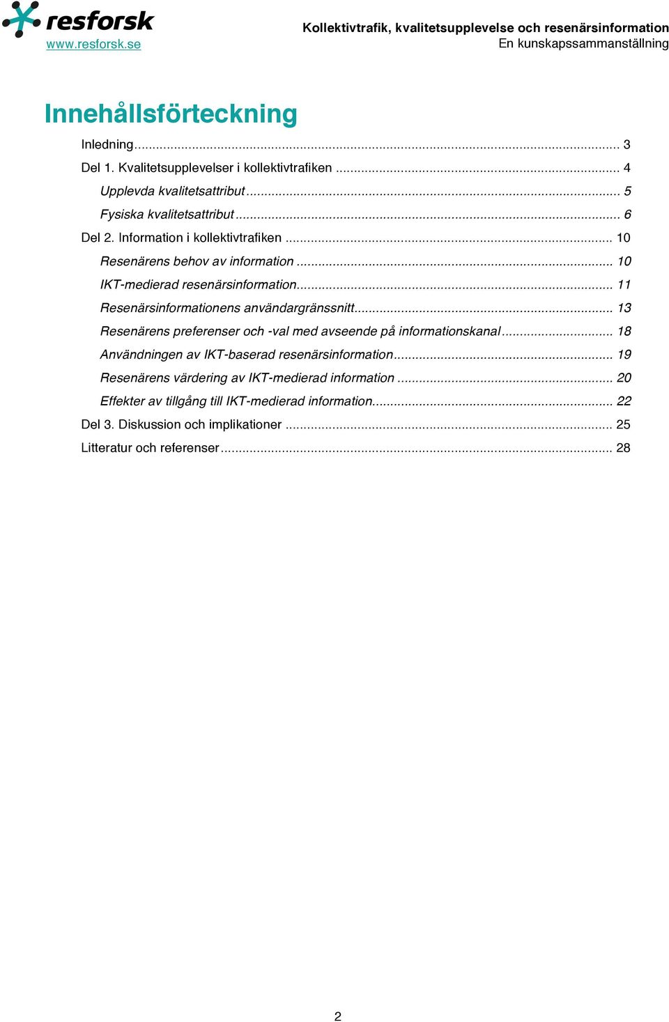 .. 13 Resenärens preferenser och -val med avseende på informationskanal... 18 Användningen av IKT-baserad resenärsinformation.