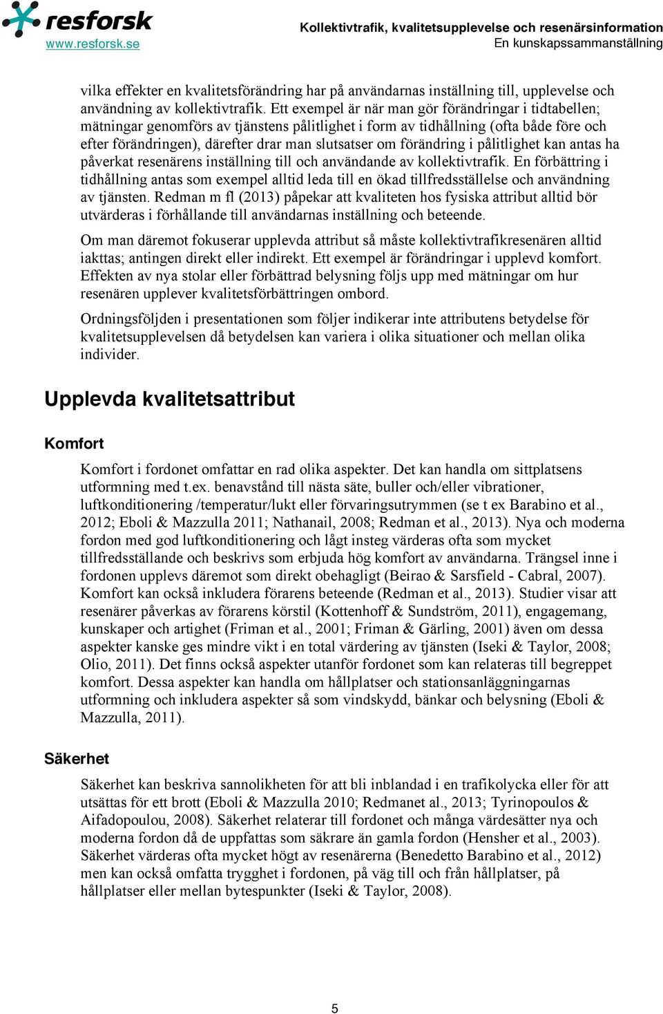 förändring i pålitlighet kan antas ha påverkat resenärens inställning till och användande av kollektivtrafik.