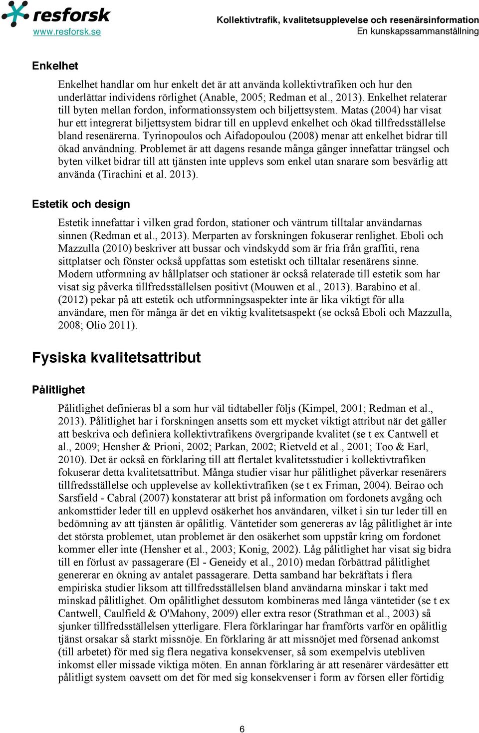 Matas (2004) har visat hur ett integrerat biljettsystem bidrar till en upplevd enkelhet och ökad tillfredsställelse bland resenärerna.