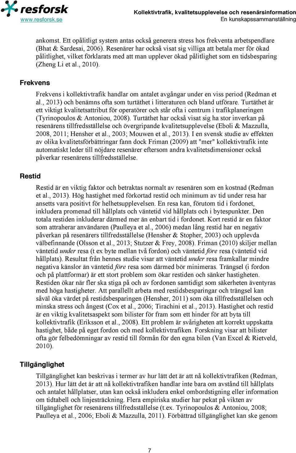 Frekvens i kollektivtrafik handlar om antalet avgångar under en viss period (Redman et al., 2013) och benämns ofta som turtäthet i litteraturen och bland utförare.