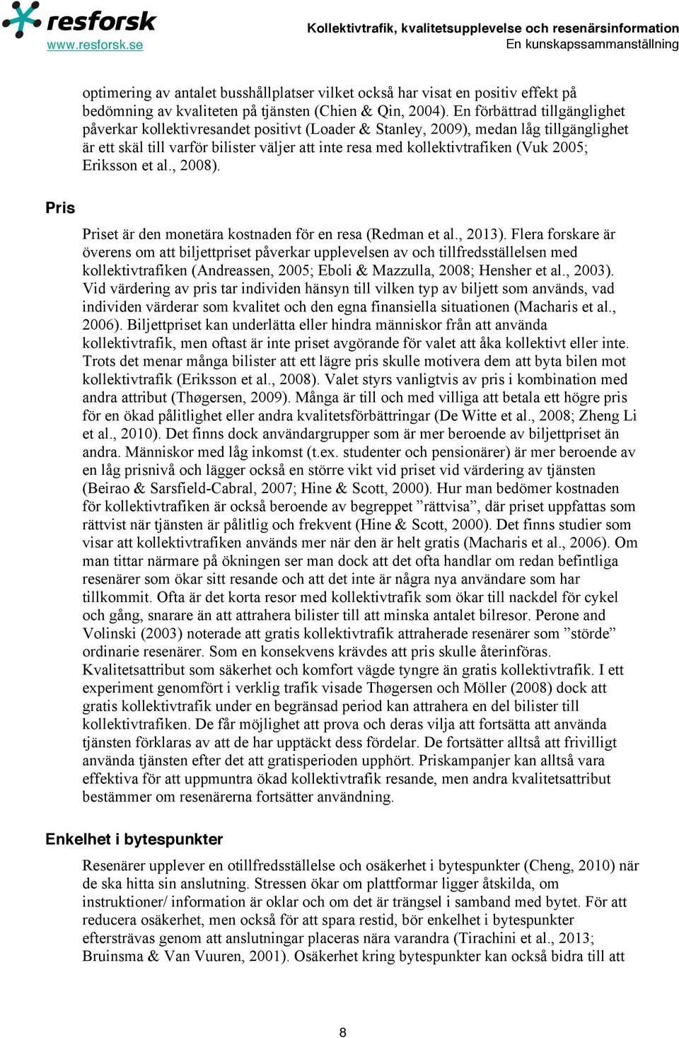 2005; Eriksson et al., 2008). Priset är den monetära kostnaden för en resa (Redman et al., 2013).