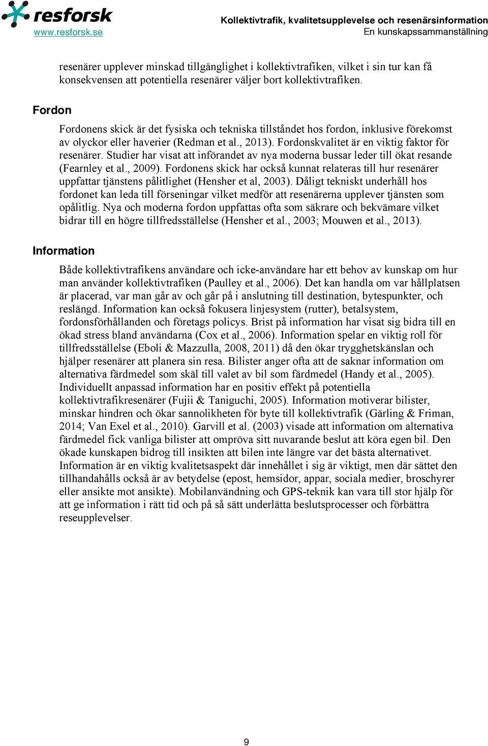 Studier har visat att införandet av nya moderna bussar leder till ökat resande (Fearnley et al., 2009).