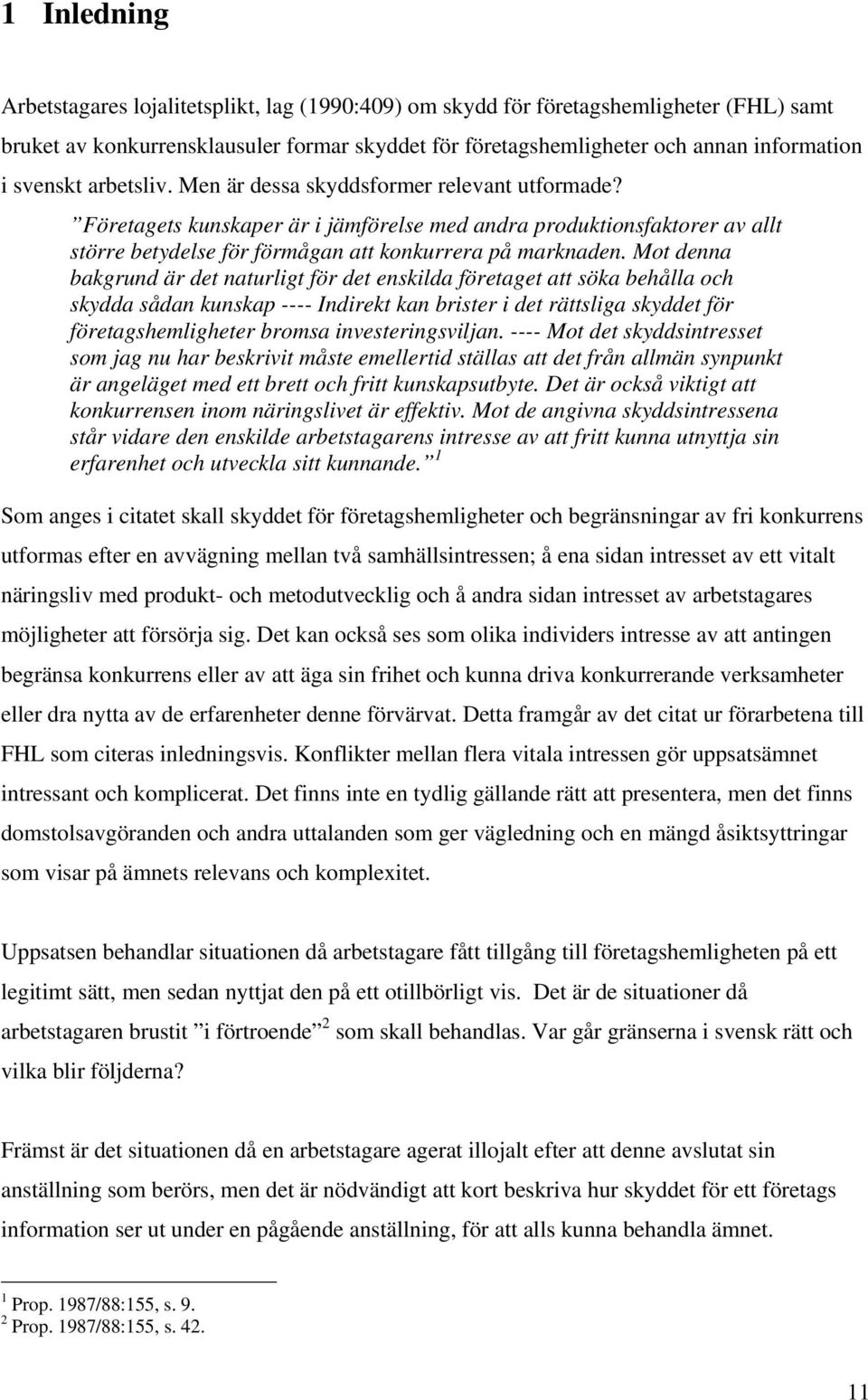 Mot denna bakgrund är det naturligt för det enskilda företaget att söka behålla och skydda sådan kunskap ---- Indirekt kan brister i det rättsliga skyddet för företagshemligheter bromsa