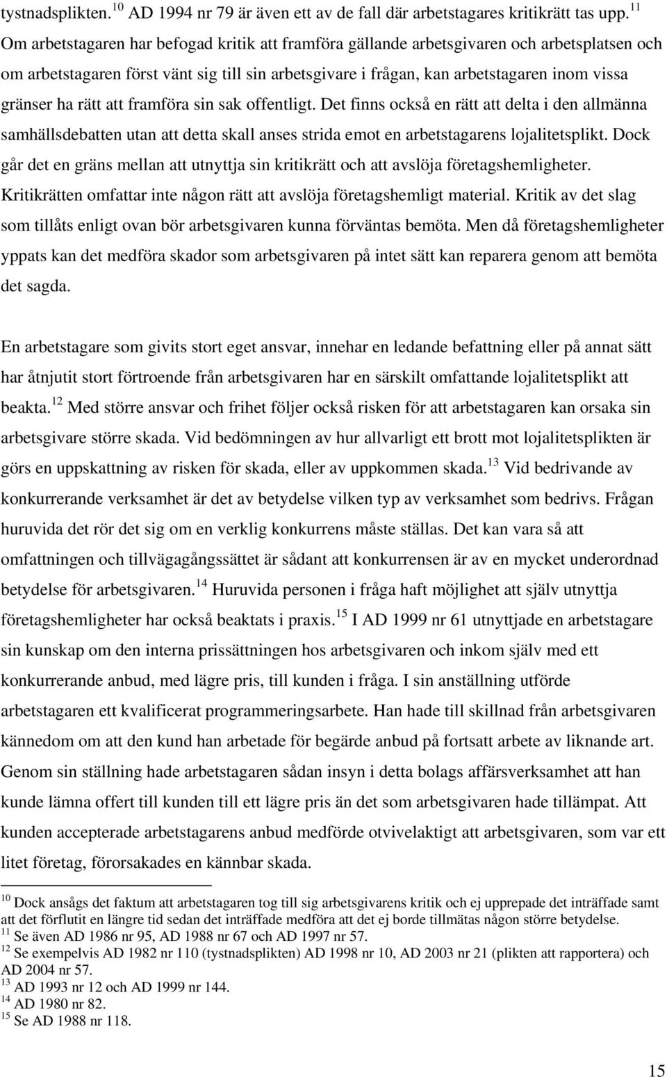 ha rätt att framföra sin sak offentligt. Det finns också en rätt att delta i den allmänna samhällsdebatten utan att detta skall anses strida emot en arbetstagarens lojalitetsplikt.