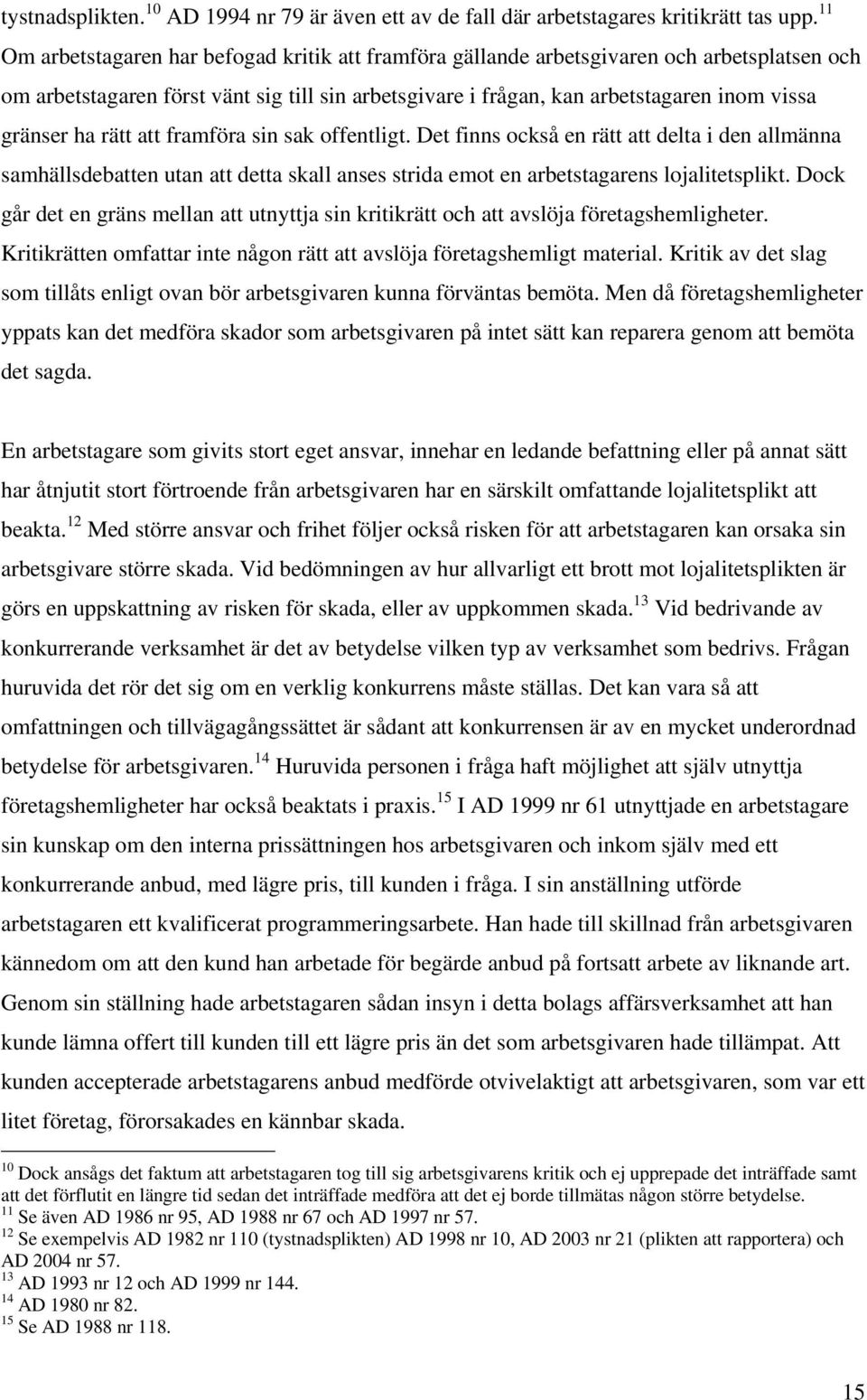 ha rätt att framföra sin sak offentligt. Det finns också en rätt att delta i den allmänna samhällsdebatten utan att detta skall anses strida emot en arbetstagarens lojalitetsplikt.