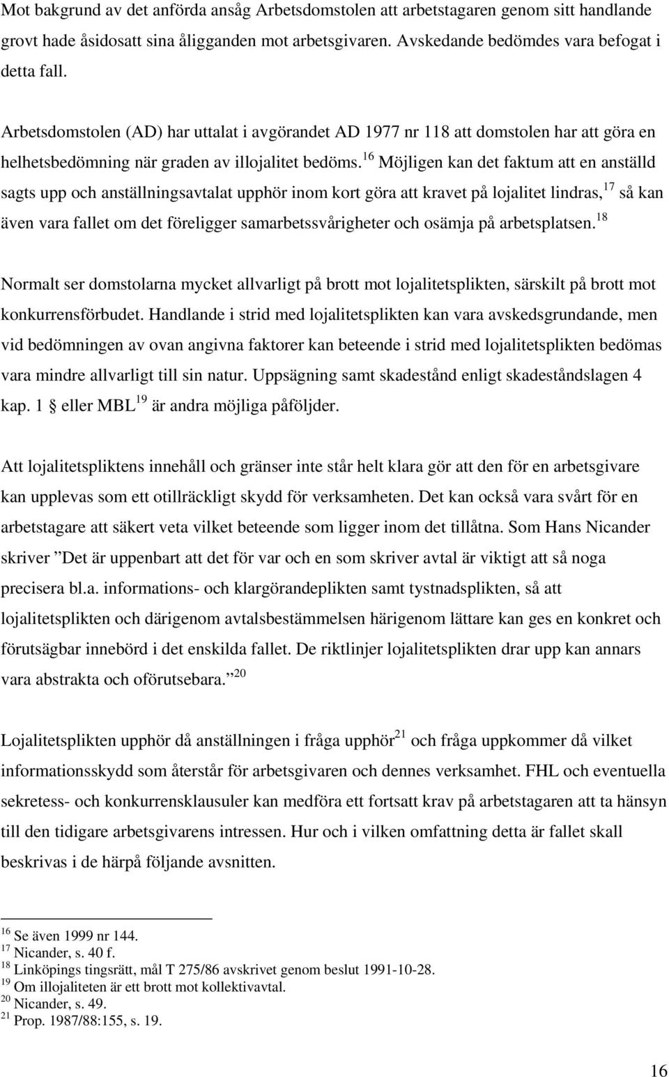 16 Möjligen kan det faktum att en anställd sagts upp och anställningsavtalat upphör inom kort göra att kravet på lojalitet lindras, 17 så kan även vara fallet om det föreligger samarbetssvårigheter