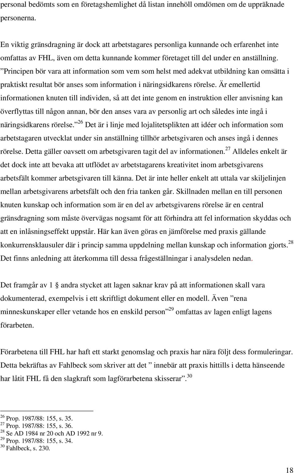 Principen bör vara att information som vem som helst med adekvat utbildning kan omsätta i praktiskt resultat bör anses som information i näringsidkarens rörelse.