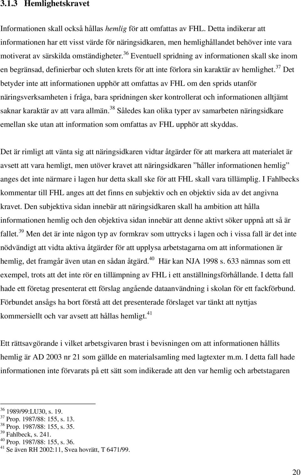 36 Eventuell spridning av informationen skall ske inom en begränsad, definierbar och sluten krets för att inte förlora sin karaktär av hemlighet.