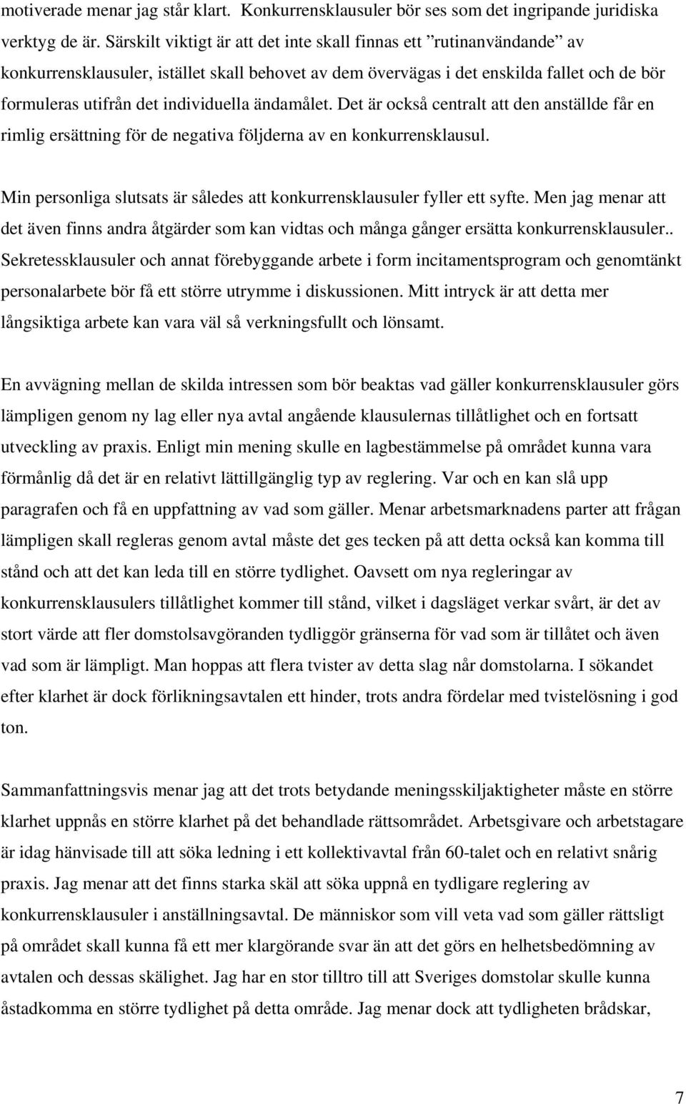 ändamålet. Det är också centralt att den anställde får en rimlig ersättning för de negativa följderna av en konkurrensklausul.