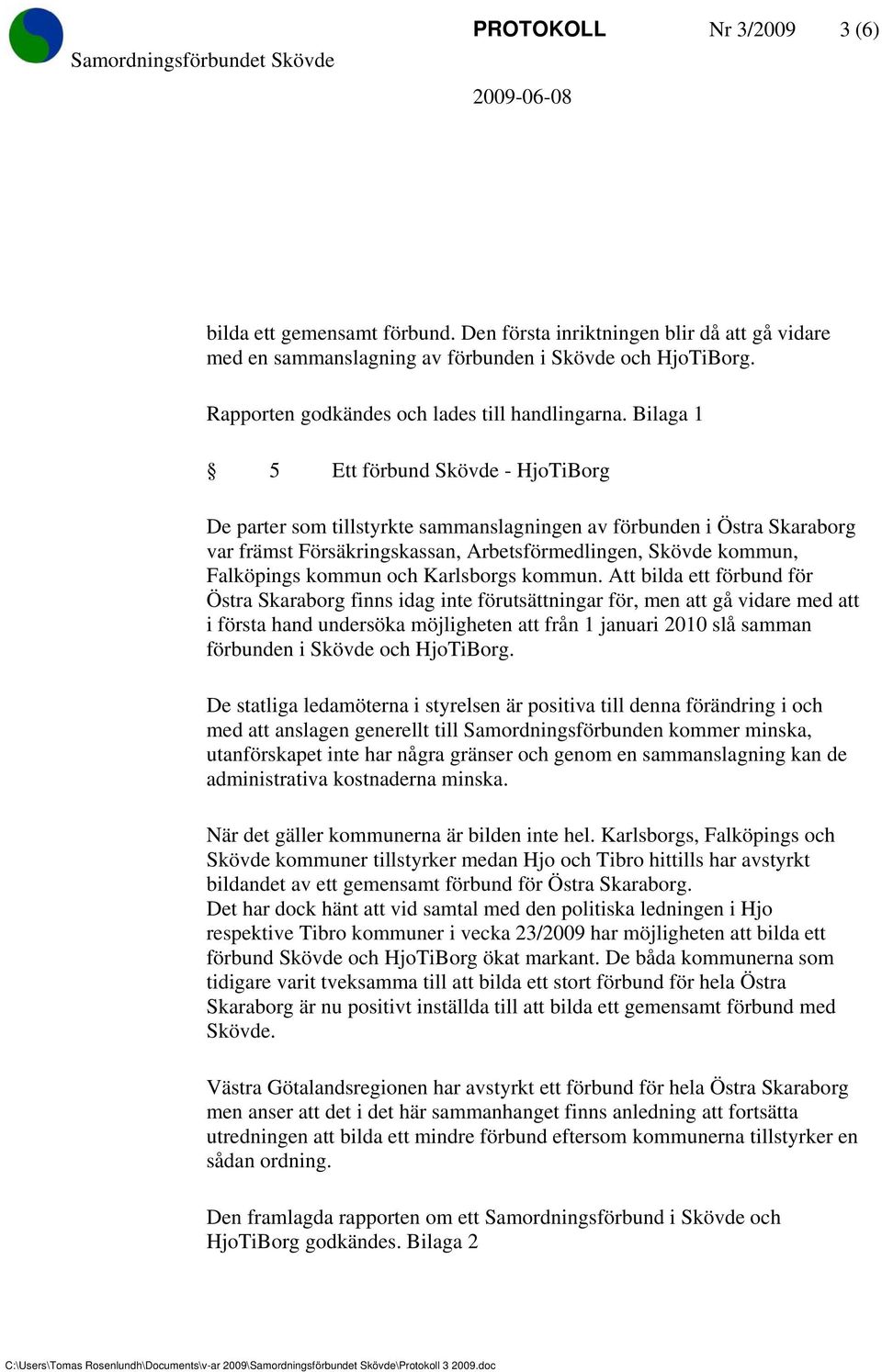 Bilaga 1 5 Ett förbund Skövde - HjoTiBorg De parter som tillstyrkte sammanslagningen av förbunden i Östra Skaraborg var främst Försäkringskassan, Arbetsförmedlingen, Skövde kommun, Falköpings kommun