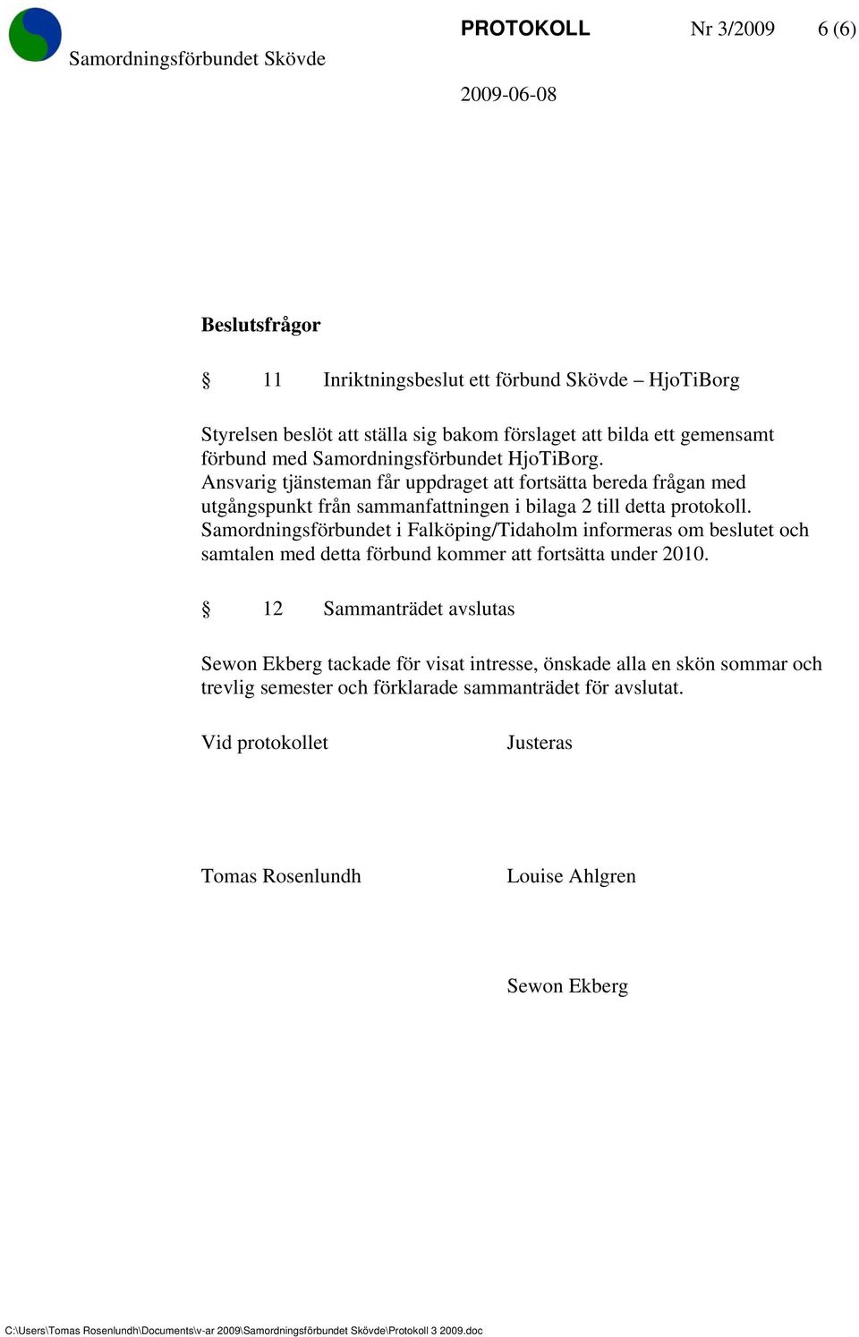 Samordningsförbundet i Falköping/Tidaholm informeras om beslutet och samtalen med detta förbund kommer att fortsätta under 2010.