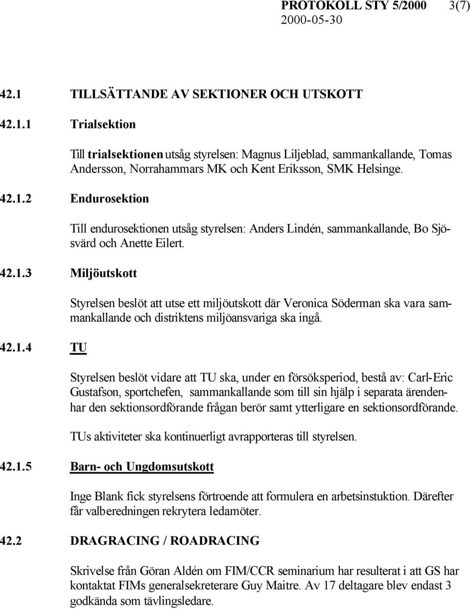 Styrelsen beslöt vidare att TU ska, under en försöksperiod, bestå av: Carl-Eric Gustafson, sportchefen, sammankallande som till sin hjälp i separata ärendenhar den sektionsordförande frågan berör