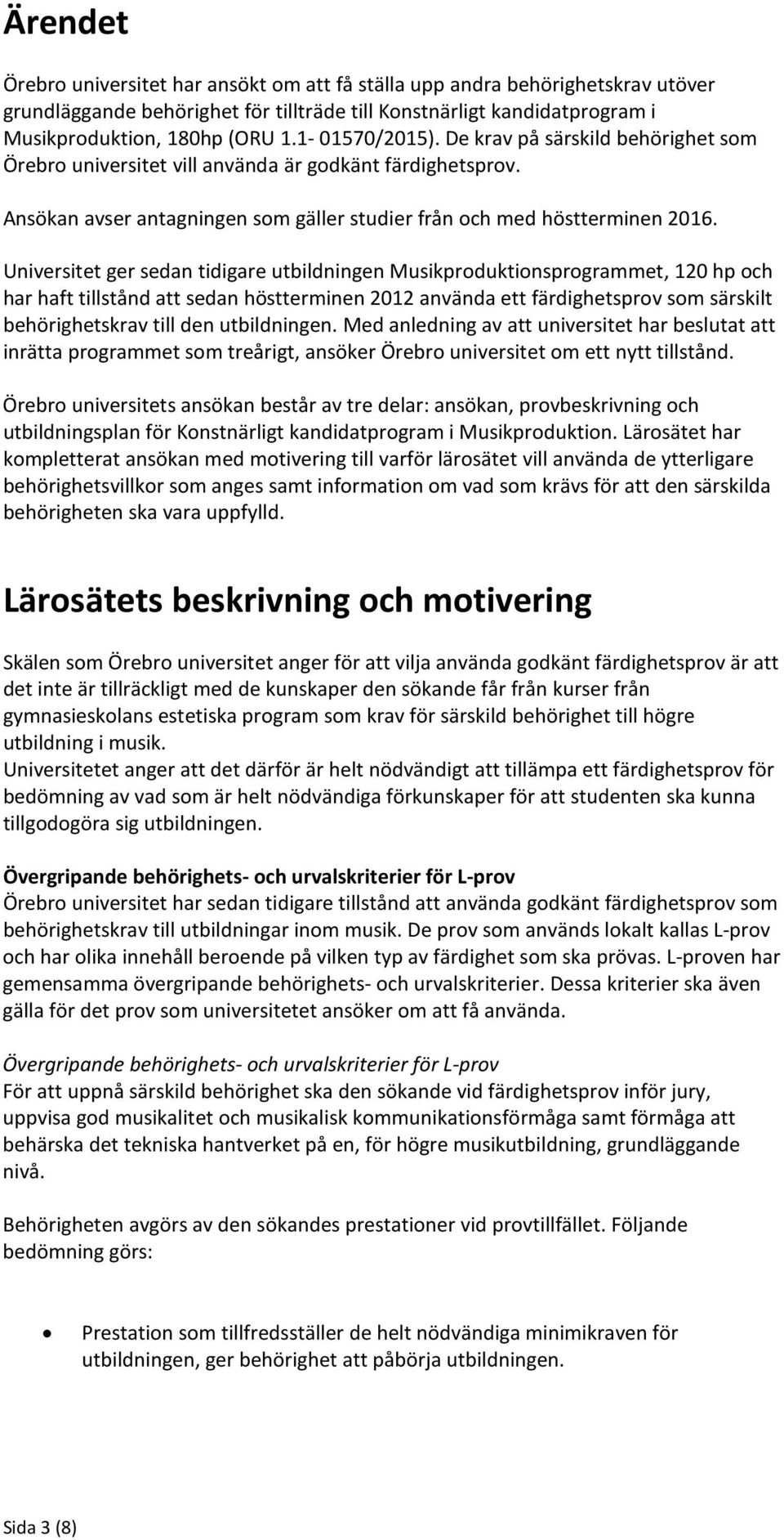 Universitet ger sedan tidigare utbildningen Musikproduktionsprogrammet, 120 hp och har haft tillstånd att sedan höstterminen 2012 använda ett färdighetsprov som särskilt behörighetskrav till den