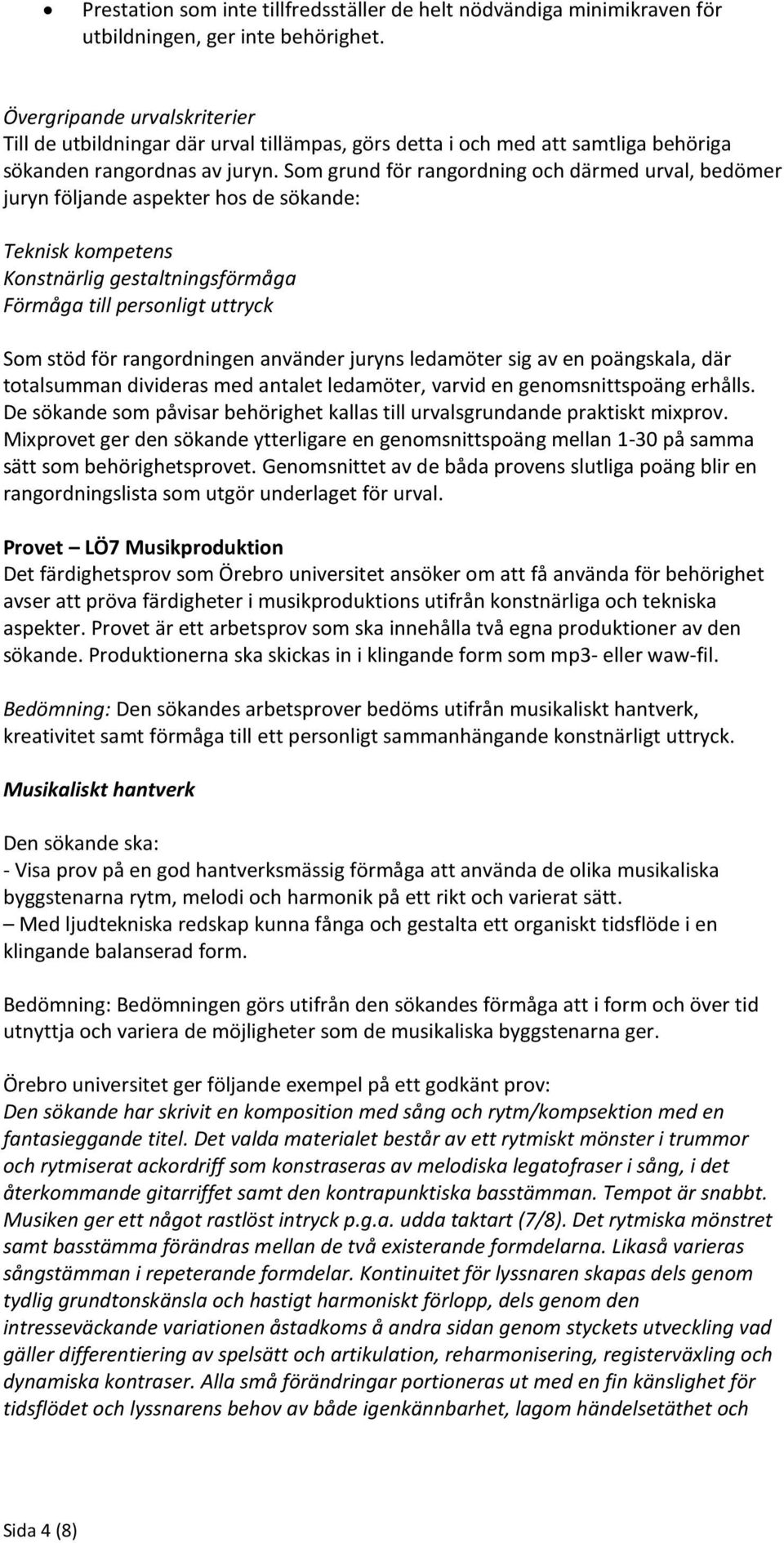 Som grund för rangordning och därmed urval, bedömer juryn följande aspekter hos de sökande: Teknisk kompetens Konstnärlig gestaltningsförmåga Förmåga till personligt uttryck Som stöd för