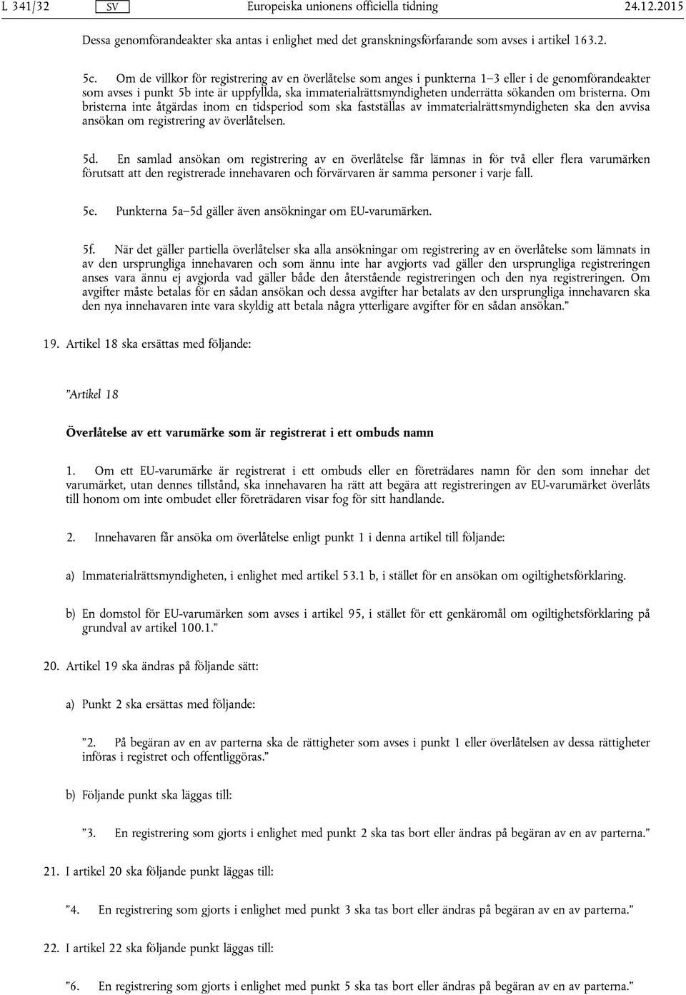 bristerna. Om bristerna inte åtgärdas inom en tidsperiod som ska fastställas av immaterialrättsmyndigheten ska den avvisa ansökan om registrering av överlåtelsen. 5d.