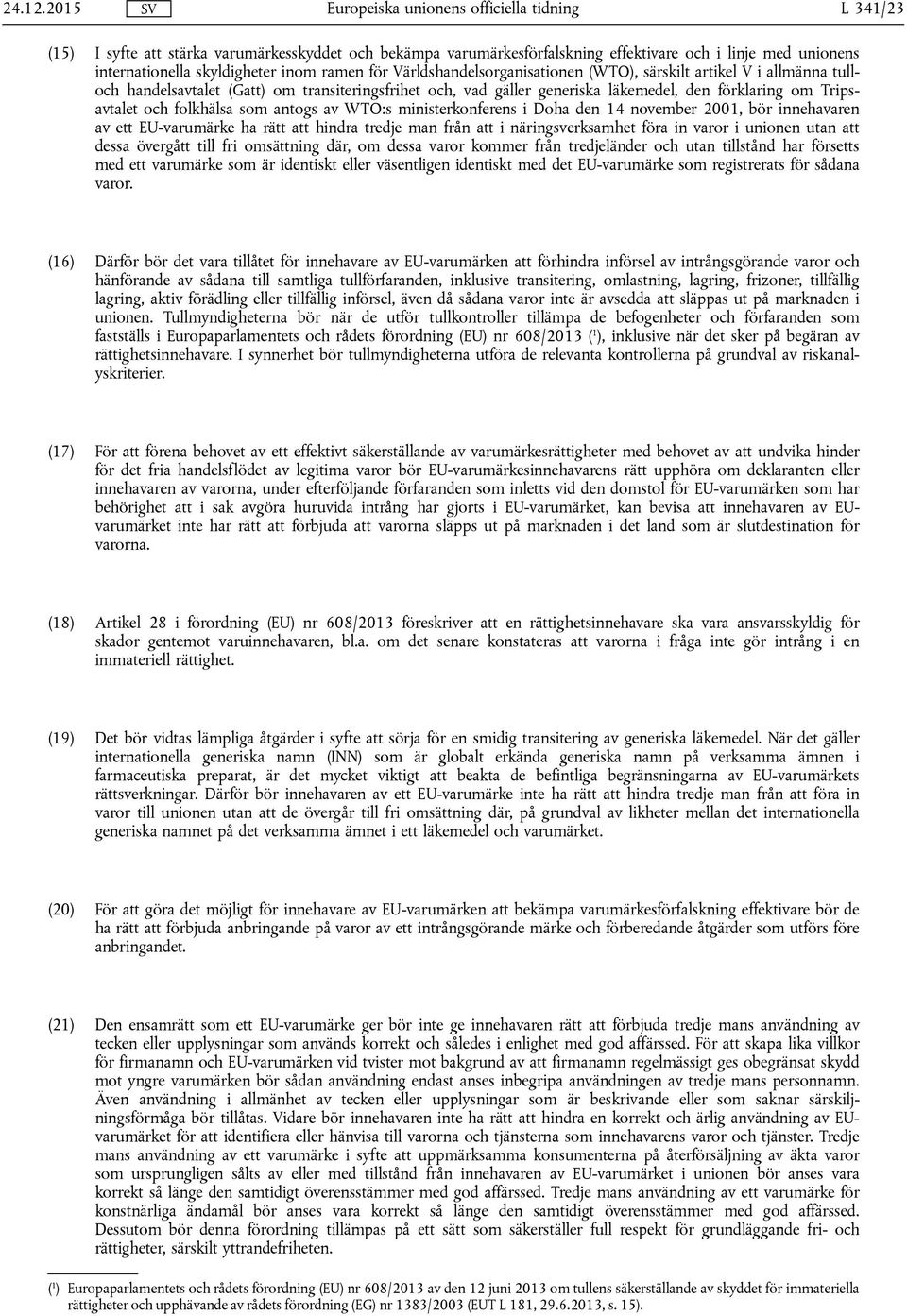 (WTO), särskilt artikel V i allmänna tulloch handelsavtalet (Gatt) om transiteringsfrihet och, vad gäller generiska läkemedel, den förklaring om Tripsavtalet och folkhälsa som antogs av WTO:s