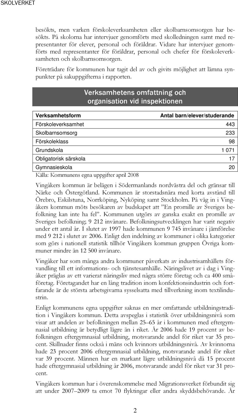 Företrädare för kommunen har tagit del av och givits möjlighet att lämna synpunkter på sakuppgifterna i rapporten.