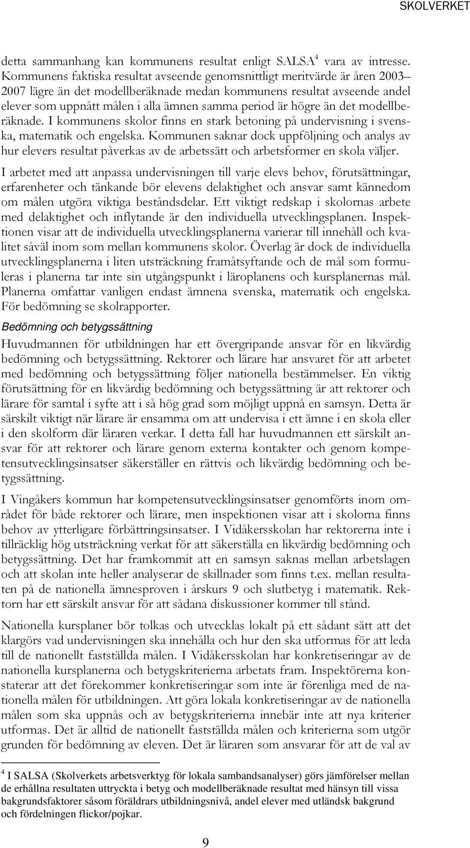 period är högre än det modellberäknade. I kommunens skolor finns en stark betoning på undervisning i svenska, matematik och engelska.