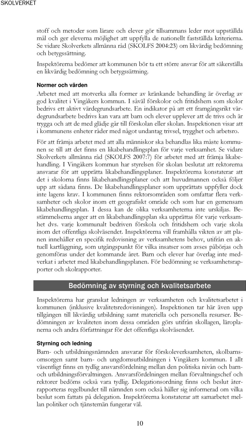 Inspektörerna bedömer att kommunen bör ta ett större ansvar för att säkerställa en likvärdig bedömning och betygssättning.