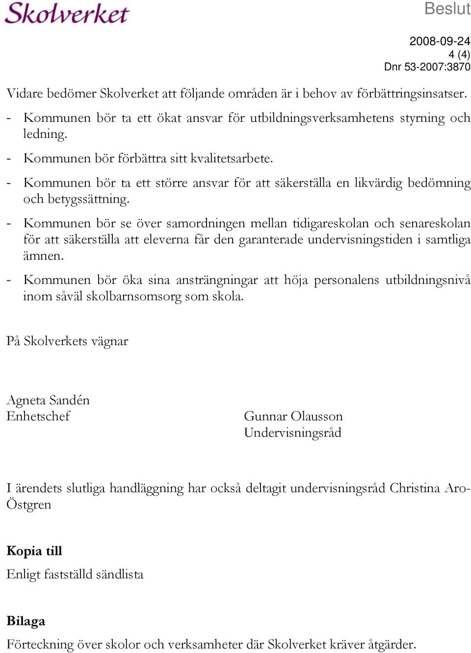 - Kommunen bör ta ett större ansvar för att säkerställa en likvärdig bedömning och betygssättning.