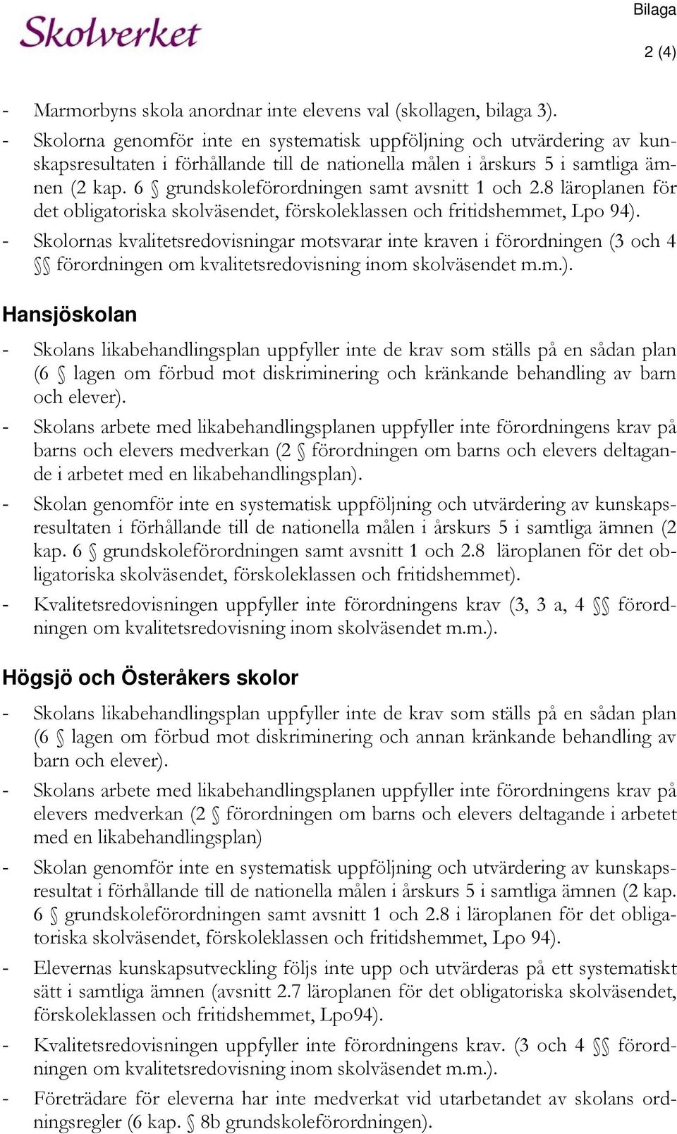 6 grundskoleförordningen samt avsnitt 1 och 2.8 läroplanen för det obligatoriska skolväsendet, förskoleklassen och fritidshemmet, Lpo 94).