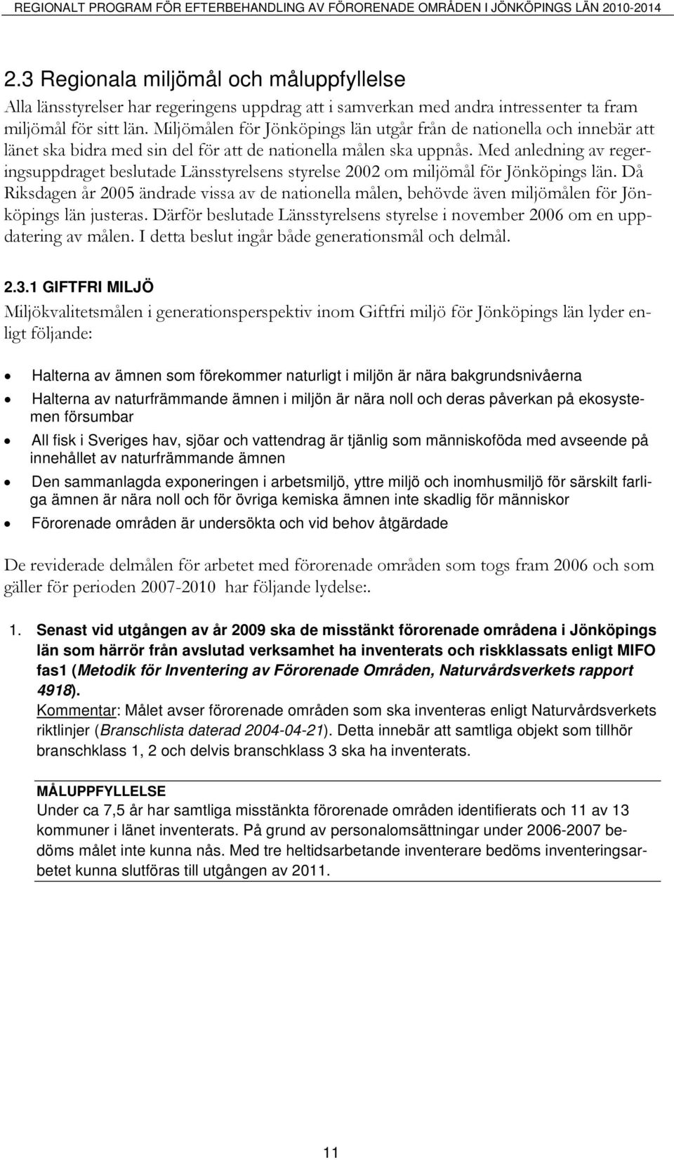 Miljömålen för Jönköpings län utgår från de nationella och innebär att länet ska bidra med sin del för att de nationella målen ska uppnås.