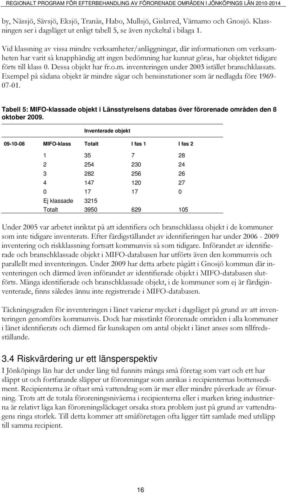 Vid klassning av vissa mindre verksamheter/anläggningar, där informationen om verksamheten har varit så knapphändig att ingen bedömning har kunnat göras, har objektet tidigare förts till klass 0.