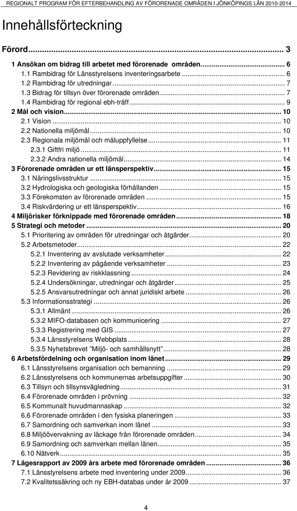 .. 10 2.1 Vision... 10 2.2 Nationella miljömål... 10 2.3 Regionala miljömål och måluppfyllelse... 11 2.3.1 Giftfri miljö... 11 2.3.2 Andra nationella miljömål.