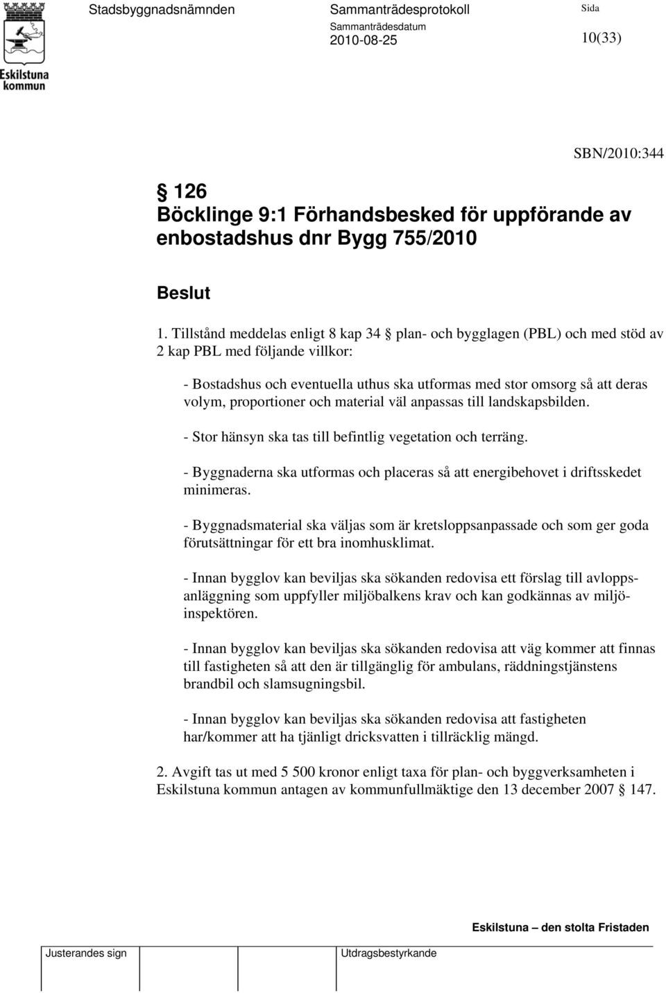 proportioner och material väl anpassas till landskapsbilden. - Stor hänsyn ska tas till befintlig vegetation och terräng.