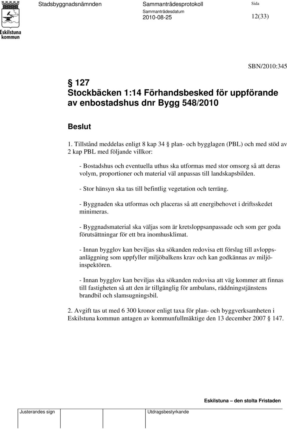 proportioner och material väl anpassas till landskapsbilden. - Stor hänsyn ska tas till befintlig vegetation och terräng.