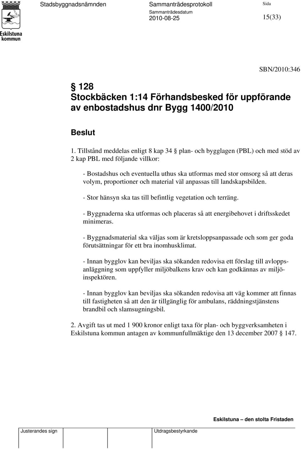 proportioner och material väl anpassas till landskapsbilden. - Stor hänsyn ska tas till befintlig vegetation och terräng.