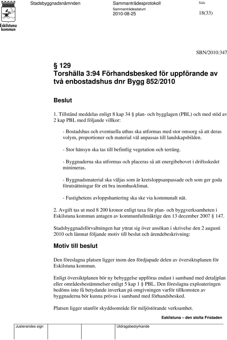 proportioner och material väl anpassas till landskapsbilden. - Stor hänsyn ska tas till befintlig vegetation och terräng.