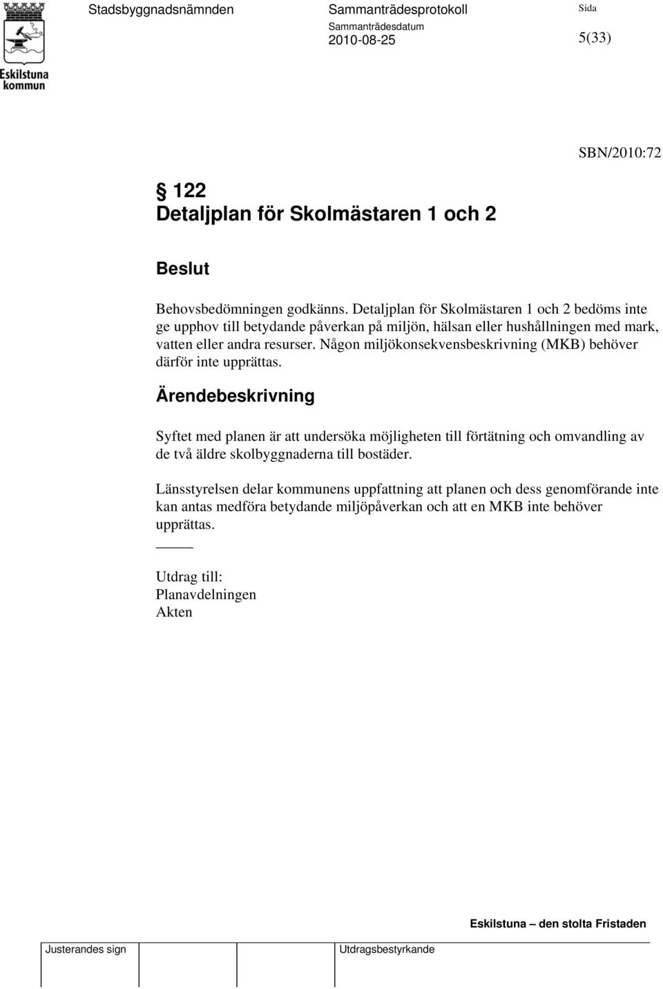 Någon miljökonsekvensbeskrivning (MKB) behöver därför inte upprättas.