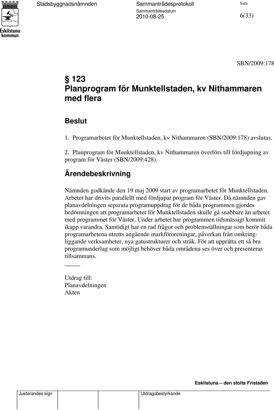Ärendebeskrivning Nämnden godkände den 19 maj 2009 start av programarbetet för Munktellstaden. Arbetet har drivits parallellt med fördjupat program för Väster.