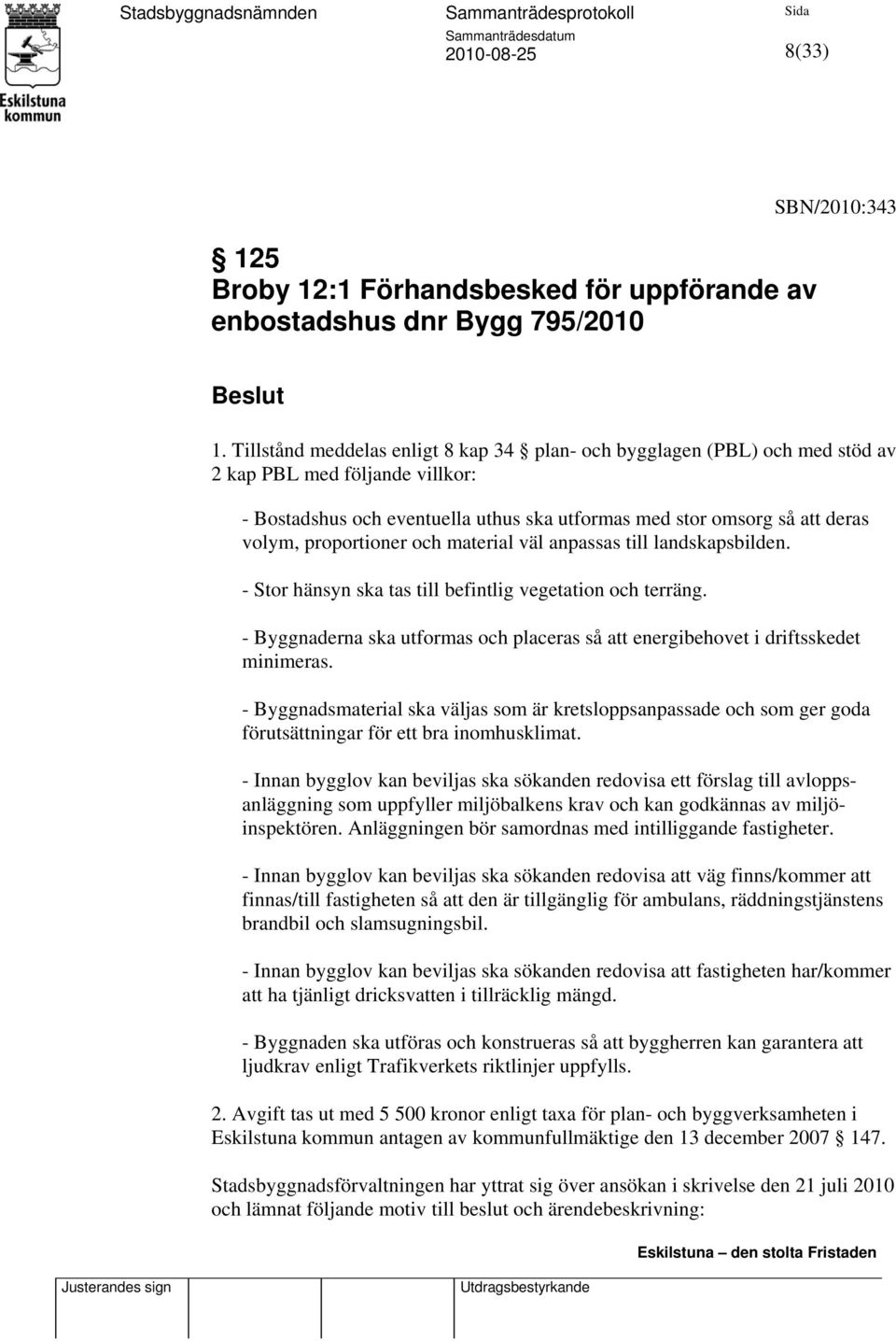 proportioner och material väl anpassas till landskapsbilden. - Stor hänsyn ska tas till befintlig vegetation och terräng.