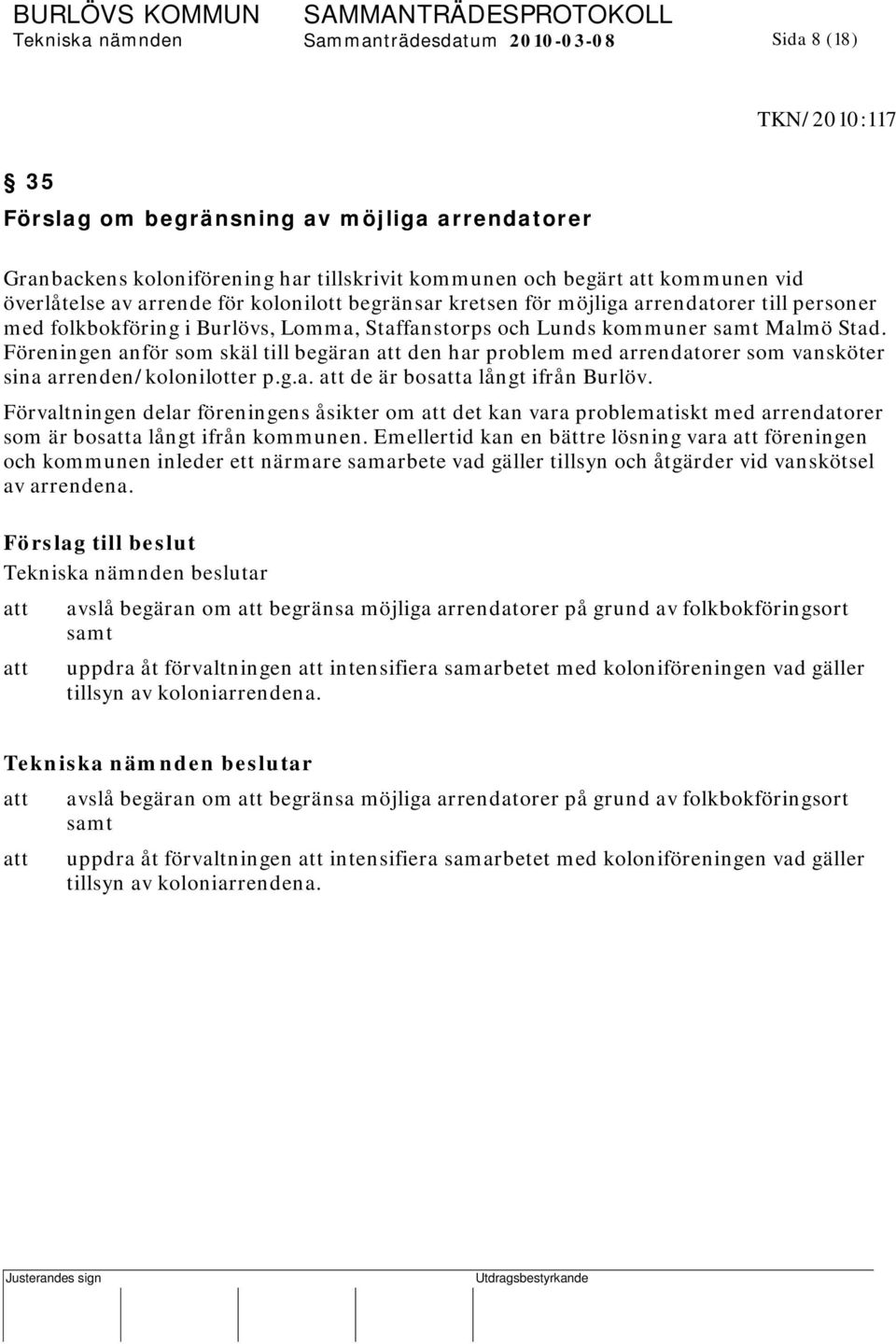 Föreningen anför som skäl till begäran att den har problem med arrendatorer som vansköter sina arrenden/kolonilotter p.g.a. att de är bosatta långt ifrån Burlöv.