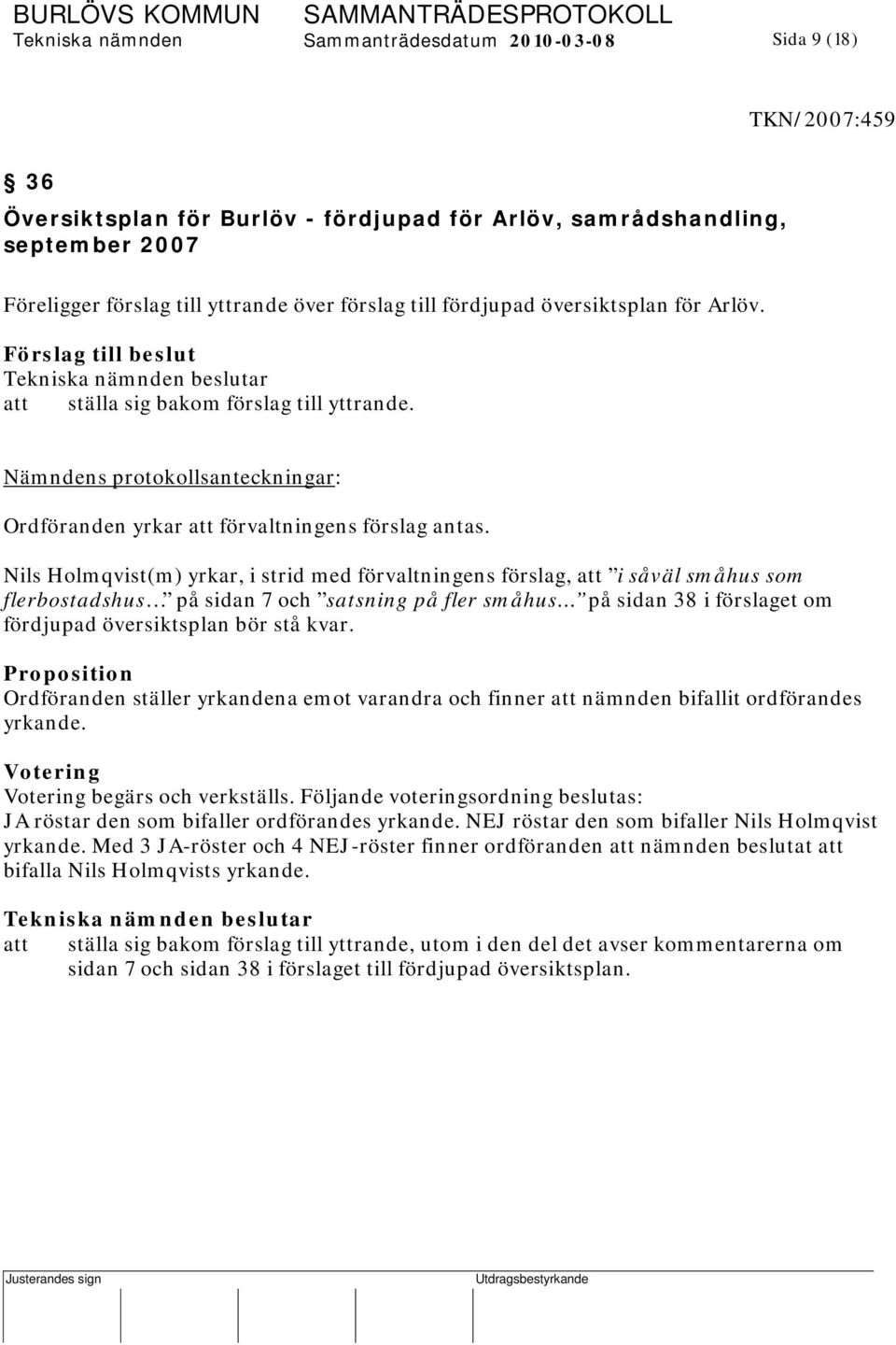 Nils Holmqvist(m) yrkar, i strid med förvaltningens förslag, att i såväl småhus som flerbostadshus på sidan 7 och satsning på fler småhus på sidan 38 i förslaget om fördjupad översiktsplan bör stå