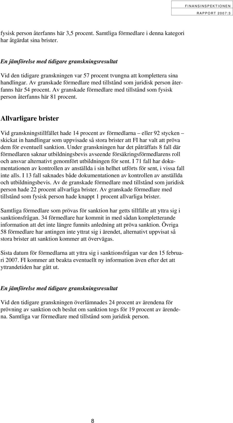 Av granskade förmedlare med tillstånd som juridisk person återfanns här 54 procent. Av granskade förmedlare med tillstånd som fysisk person återfanns här 81 procent.