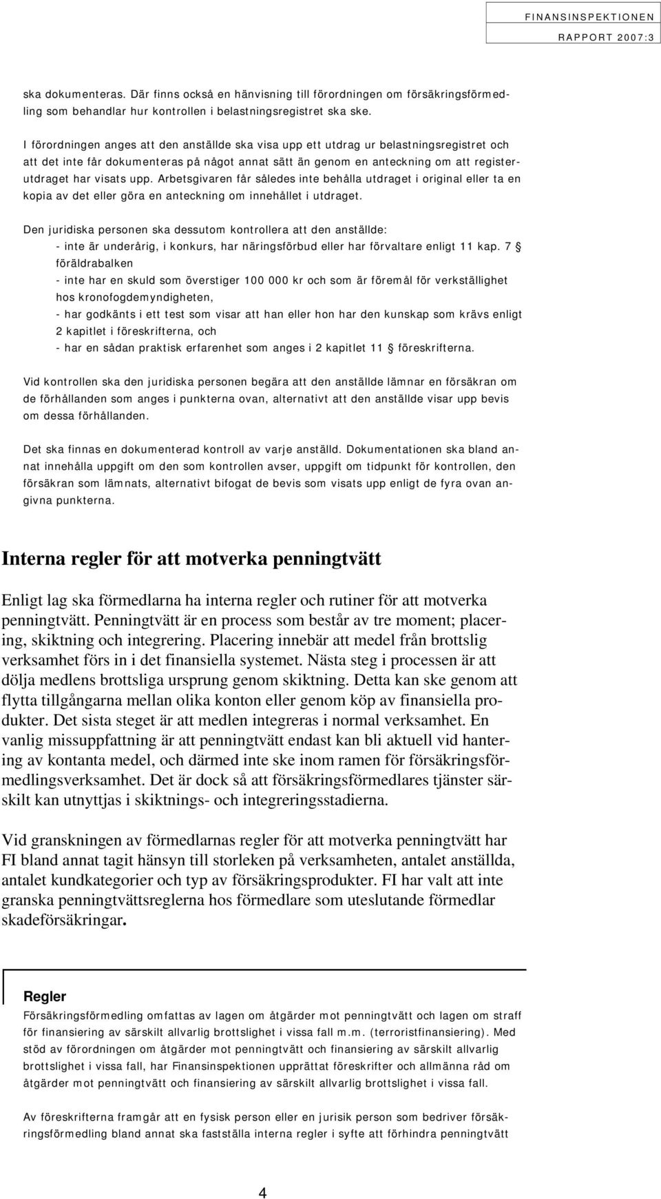 upp. Arbetsgivaren får således inte behålla utdraget i original eller ta en kopia av det eller göra en anteckning om innehållet i utdraget.