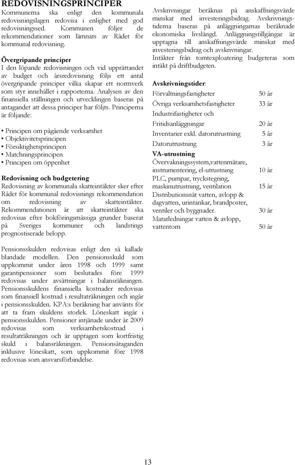 Övergripande principer I den löpande redovisningen och vid upprättandet av budget och årsredovisning följs ett antal övergripande principer vilka skapar ett normverk som styr innehållet i rapporterna.