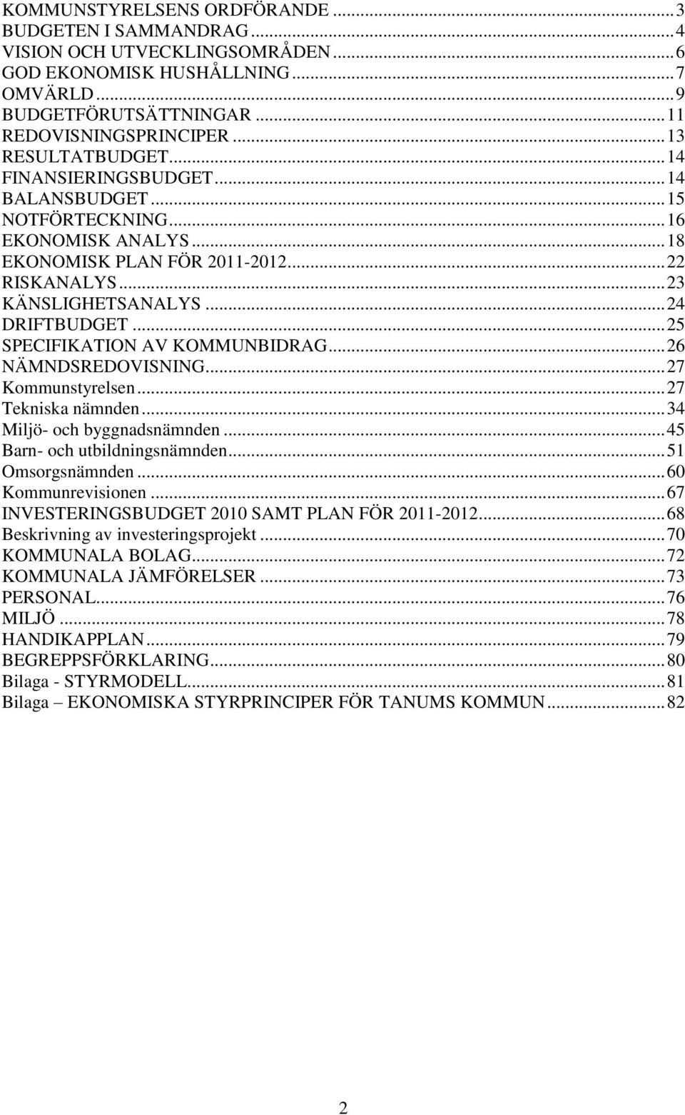 .. 24 DRIFTBUDGET... 25 SPECIFIKATION AV KOMMUNBIDRAG... 26 NÄMNDSREDOVISNING... 27 Kommunstyrelsen... 27 Tekniska nämnden... 34 Miljö- och byggnadsnämnden... 45 Barn- och utbildningsnämnden.