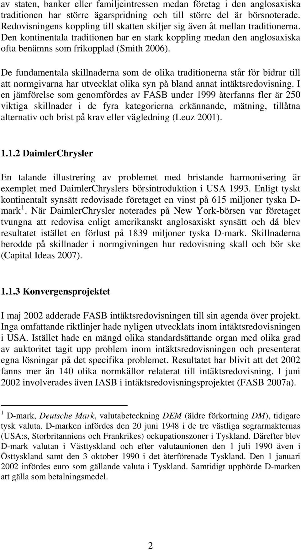 De fundamentala skillnaderna som de olika traditionerna står för bidrar till att normgivarna har utvecklat olika syn på bland annat intäktsredovisning.