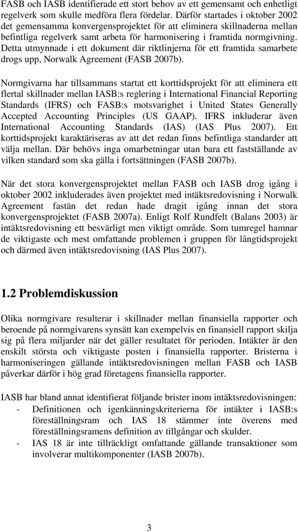 Detta utmynnade i ett dokument där riktlinjerna för ett framtida samarbete drogs upp, Norwalk Agreement (FASB 2007b).