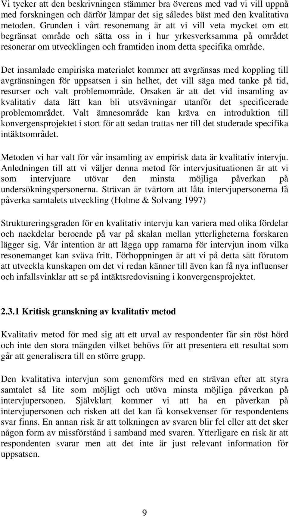 Det insamlade empiriska materialet kommer att avgränsas med koppling till avgränsningen för uppsatsen i sin helhet, det vill säga med tanke på tid, resurser och valt problemområde.