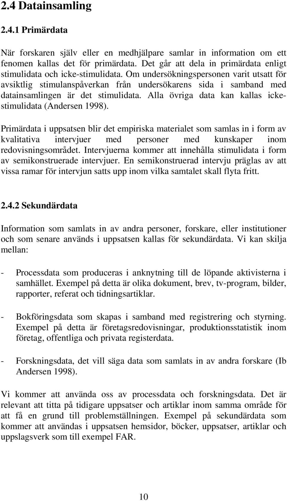 Om undersökningspersonen varit utsatt för avsiktlig stimulanspåverkan från undersökarens sida i samband med datainsamlingen är det stimulidata.