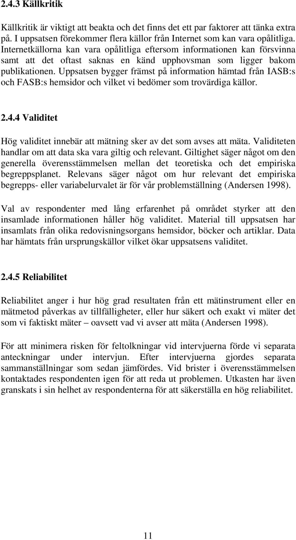 Uppsatsen bygger främst på information hämtad från IASB:s och FASB:s hemsidor och vilket vi bedömer som trovärdiga källor. 2.4.