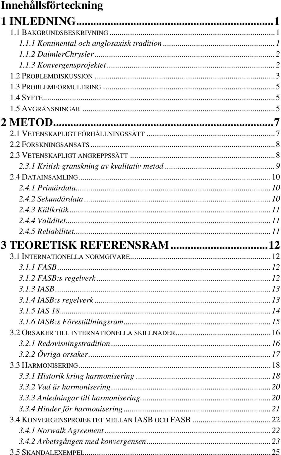 ..9 2.4 DATAINSAMLING...10 2.4.1 Primärdata...10 2.4.2 Sekundärdata...10 2.4.3 Källkritik...11 2.4.4 Validitet...11 2.4.5 Reliabilitet...11 3 TEORETISK REFERENSRAM...12 3.1 INTERNATIONELLA NORMGIVARE.