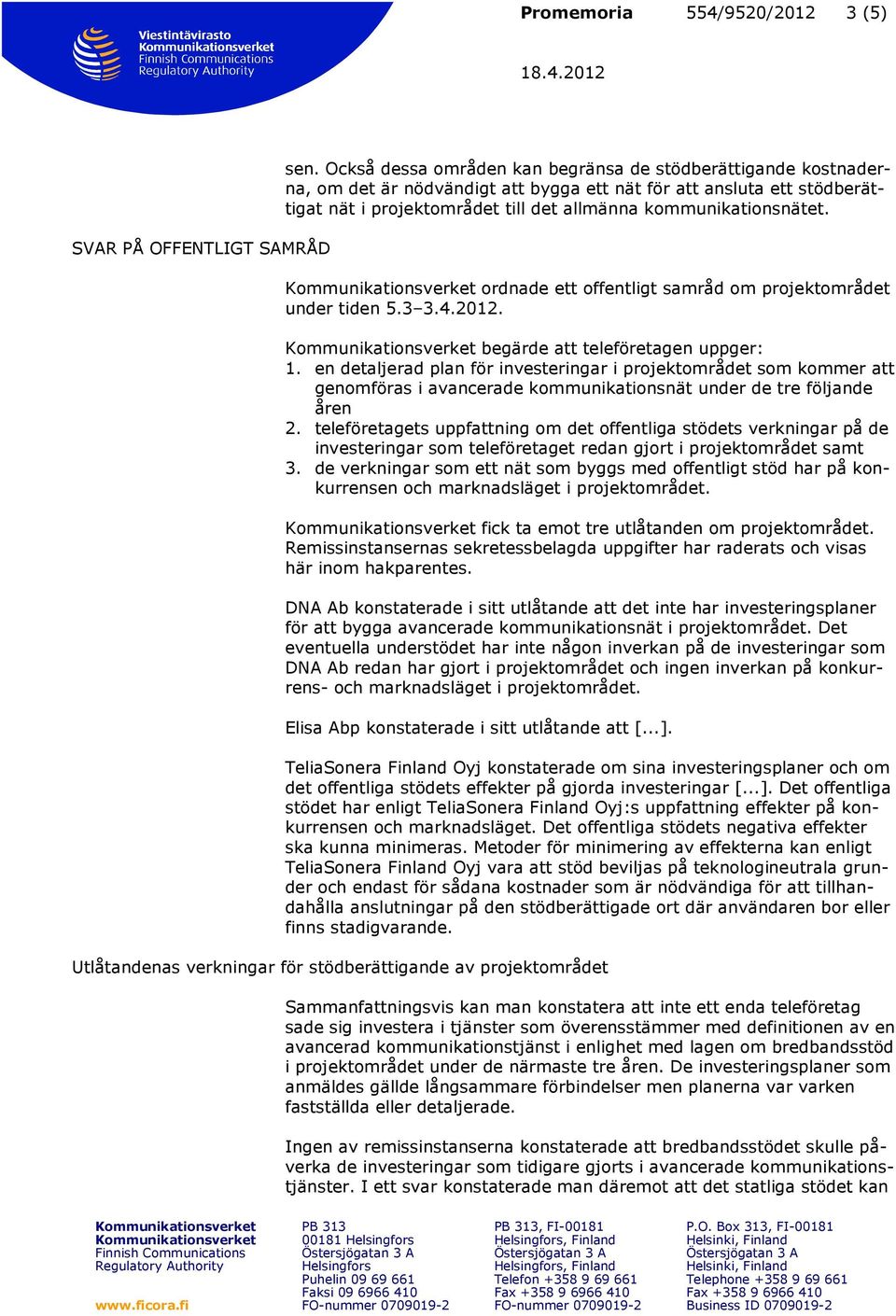 ordnade ett offentligt samråd om projektområdet under tiden 5.3 3.4.2012. begärde att teleföretagen uppger: 1.