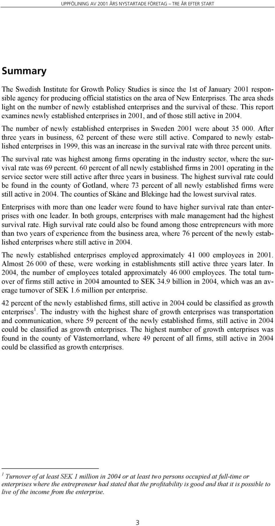 The number of newly established enterprises in Sweden 2001 were about 35 000. After three years in business, 62 percent of these were still active.