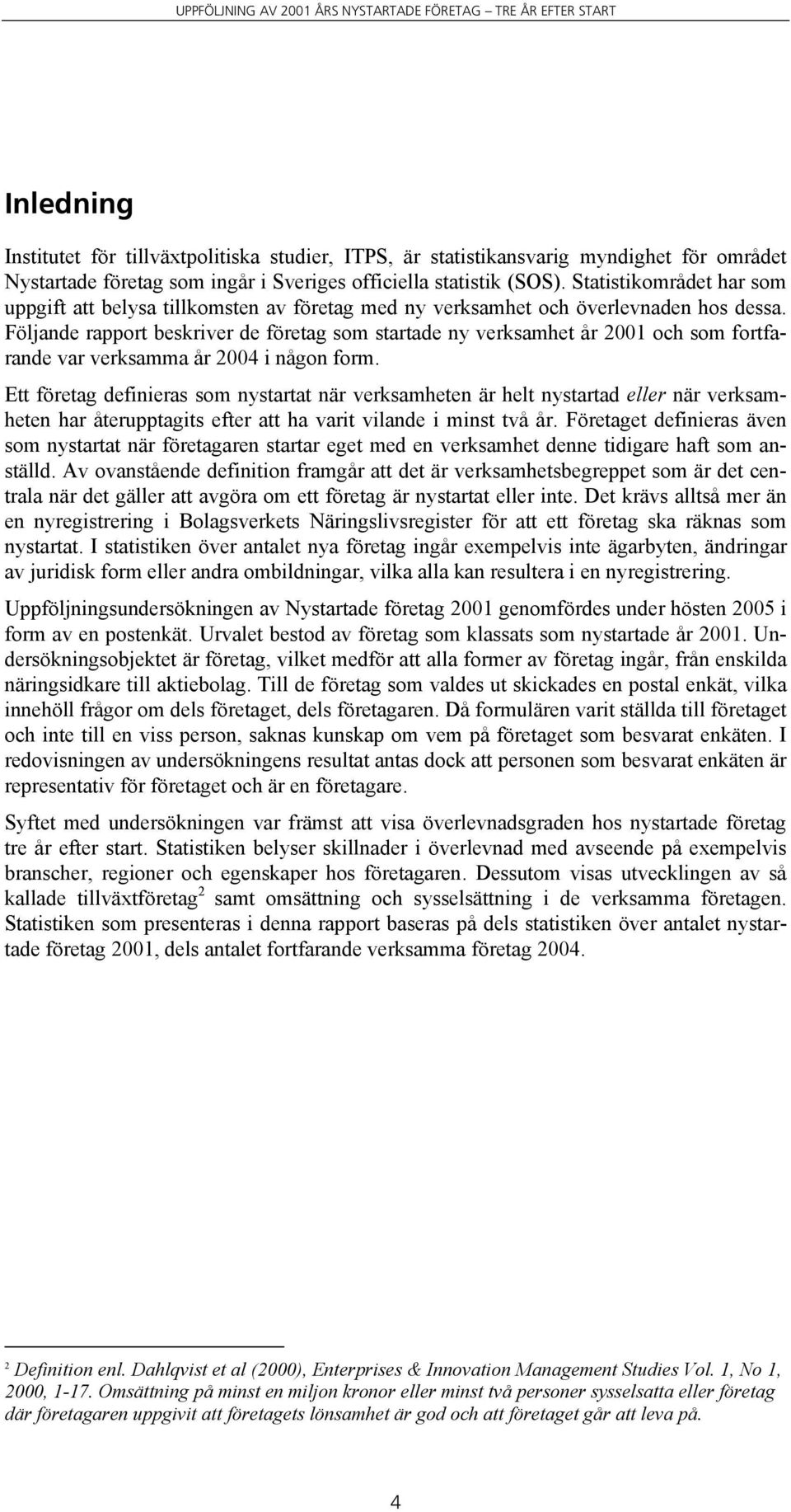 Följande rapport beskriver de företag som startade ny verksamhet år 2001 och som fortfarande var verksamma år 2004 i någon form.